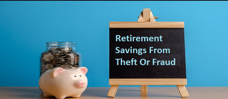 How To Protect Your Retirement Savings From Theft Or Fraud?