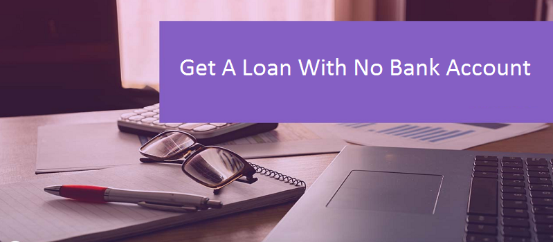 Is It Possible For You To Get A Loan With No Bank Account?